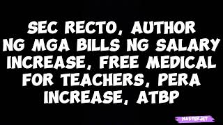 SEC RECTO AUTHOR NG MGA BILLS NG SALARY INCREASE FREE MEDICAL FOR TEACHERS PERA INCREASE ATBP [upl. by Anom]