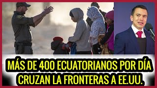 Más de 400 ecuatorianos por día cruzan la frontera a EEUU [upl. by Sharity72]