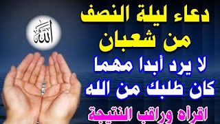 دعاء في ليلة النصف من شعبان لا يرد أبدا مهما كان طلبك من الله سارع بقوله الآن 🚀 [upl. by Nelloc]