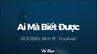 SOOBIN tlinh  Ai Mà Biết Được ft Touliver lyrics [upl. by Nylarej]