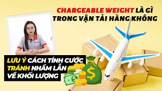 CHARGEABLE WEIGHT TRONG VẬN TẢI HÀNG KHÔNG  TẠI SAO KHÔNG DÙNG KHỐI LƯỢNG THỰC TẾ ĐỂ TÍNH CƯỚC [upl. by Ennovyahs59]