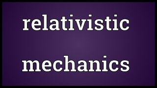 Relativistic mechanics Meaning [upl. by Kentiga]