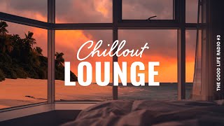 Chillout Lounge 🏖️ Calm amp Relaxing Background Music  The Good Life Radio 3 [upl. by Sturges]