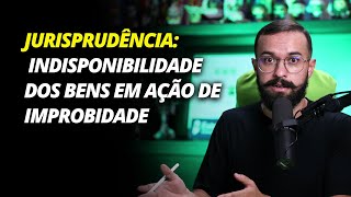 Jurisprudência da Semana nova tese do STJ sobre improbidade administrativa e indisponibilidade [upl. by Jadda453]