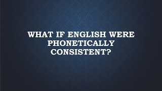 What If English Were Phonetically Consistent [upl. by West213]