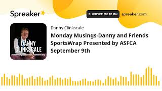 Monday MusingsDanny and Friends SportsWrap Presented by ASFCA September 9th part 4 of 4 [upl. by Atsirtal]