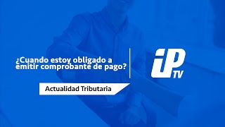 ¿Cuando estoy obligado a emitir comprobante de pago  Actualidad Tributaria 1ºPrograma [upl. by Amjan]