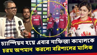 প্রথমবার চ্যাম্পিয়ন হয়েই নাফিজা কামালকে চরম অপমান করলো বরিশালের মালিক [upl. by Ioyal]