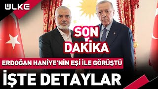 SONDAKİKA Erdoğan Haniyenin Eşi ve Çocuklarıyla Görüştü İşte Detaylar [upl. by Jarus512]