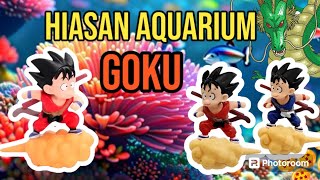 HIASAN AQUARIUM GOKU DRAGONBALL LUCU [upl. by Leahcar]