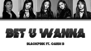 BLACKPINK  Bet U Wanna ft Cardi B Color Lyrics EngRomHan [upl. by Woehick225]