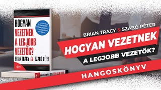 Hogyan vezetnek a legjobb vezetők  Brian Tracy és Szabó Péter  hangoskönyv részlet [upl. by Dolf]