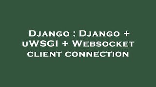 Django  Django  uWSGI  Websocket client connection [upl. by Atilal]