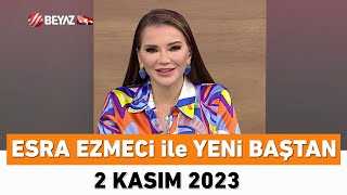 Esra Ezmeci ile Yeni Baştan 2 Kasım 2023 [upl. by Alemac5]