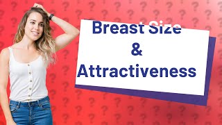 Does breast size affect attractiveness [upl. by Retsim]