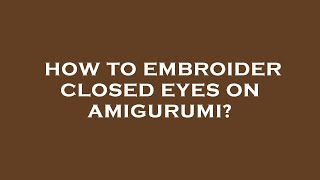 How to embroider closed eyes on amigurumi [upl. by Bower]