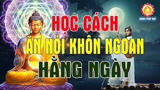 Phật Dạy  Học Cách Ăn Nói Khôn Khéo Để Sống Khôn Ngoan Hơn [upl. by Aeslahc858]