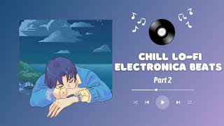 🎵 Chill LoFi Electronica Beats  Relaxing Music for Study Work and Chill Sessions 🎵 [upl. by Notsnhoj335]