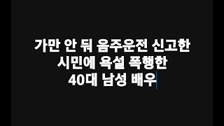 가만 안 둬 음주운전 신고한 시민에 욕설 폭행한 40대 남성 배우 [upl. by Terzas]