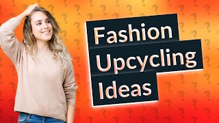 How Can I Easily Upcycle My Wardrobe for a Fresh Look [upl. by Larue815]