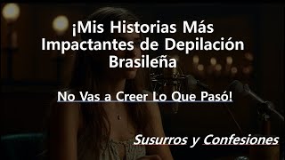 ¡Mis Historias Más Impactantes de Depilación Brasileña No Vas a Creer Lo Que Pasó [upl. by Eidok]