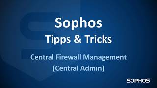 Sophos Tipps amp Tricks  Central Firewall Management via Central Admin [upl. by Lundberg]