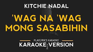 Wag Na Wag Mong Sasabihin  Kitchie Nadal Karaoke Version [upl. by Anali]