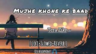 Mujhe Khone 💔 ke Baad  Tera Zikr Lyrics  slowedReverb  Lofi Mix  ytlofiofficial [upl. by Lindo]