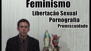 Feminismo libertação sexual pornografia promiscuidade  A banalização da sexualidade [upl. by Supple]