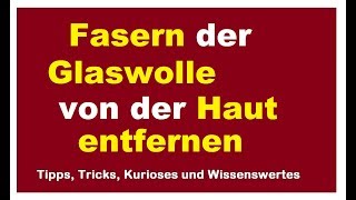 Glaswolle Fasern von der Haut entfernen  Glas Faser der Wolle raus ziehen [upl. by Marva]