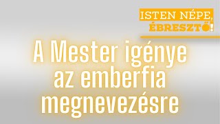 Isten népe ébresztő  A Mester igénye az emberfia megnevezésre  20240813 [upl. by Hasile]