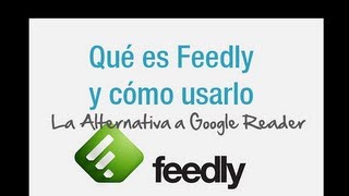 Tutorial de Feedly la Alternativa a Google Reader [upl. by Etnomal934]