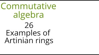 Commutative algebra 26 Examples of Artinian rings [upl. by Ardekan]