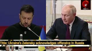 Ukraines Zelensky acknowledges offensive in Russia [upl. by Nuoras]