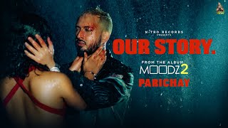 PARICHAY  OUR STORY feat Runjhun  Official Music Video  MOODZ 2 Album [upl. by Eedeed]