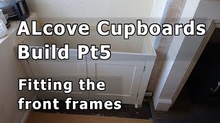 Alcove Cupboards Build Pt5  Fitting the front frames [upl. by Schwejda999]