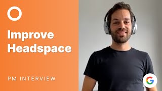 Google Product Manager Mock Interview Improve Headspace [upl. by Erickson432]