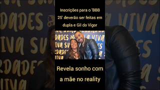 Inscrições para o BBB 25 deverão ser feitas em dupla e Gil do Vigor revela sonho com a mãe [upl. by Beltran354]