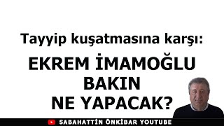 Tayyip kuşatmasına karşıEKREM İMAMOĞLU BAKIN NE YAPACAK [upl. by Euqinommod267]