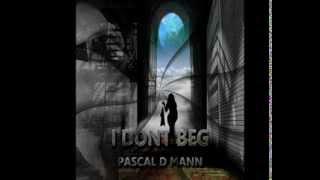 Pascal D Mann  I dont beg [upl. by Rainwater]