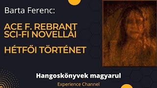 Barta Ferenc Ace F Rebrant scifi novellái  Hétfői történet Hangoskönyv [upl. by Pacificas358]