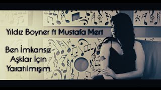 Yıldız Boyner ft Mustafa Mert  Ben İmkansız Aşklar İçin Yaratılmışım [upl. by Ybur]