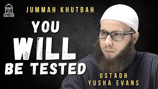 You WILL be Tested  Jummah Khutbah  Ustadh Yusha Evans [upl. by Grubman778]