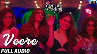 Veere  Full Audio  Veere Di Wedding  Kareena Kapoor Khan Sonam Kapoor Ahuja Swara amp Shikha [upl. by Aciram979]