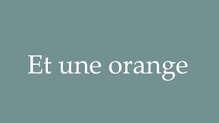 How to Pronounce Et une orange And an orange Correctly in French [upl. by Weitman]