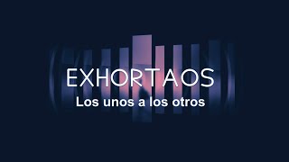 Exhortaos los unos a los otros [upl. by Akibma]