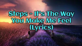 Steps  Its The Way You Make Me Feel Lyrics [upl. by Eirelav939]