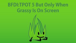 BFDITPOT 5 But Only When Grassy Is On Screen [upl. by Erme478]