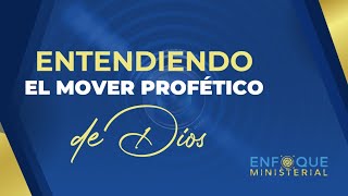 ENTENDIENDO EL MOVER PROFÉTICO DE DIOS  Enfoque Ministerial [upl. by Rolfe]