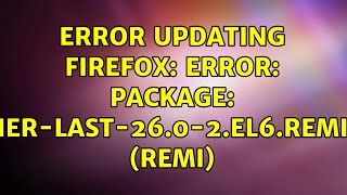 Error updating firefox Error Package xulrunnerlast2602el6remix8664 remi [upl. by Nirahs]